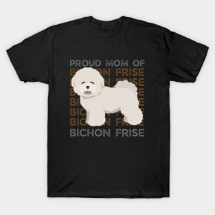 Proud mom of Bichon Frise Life is better with my dogs Dogs I love all the dogs T-Shirt